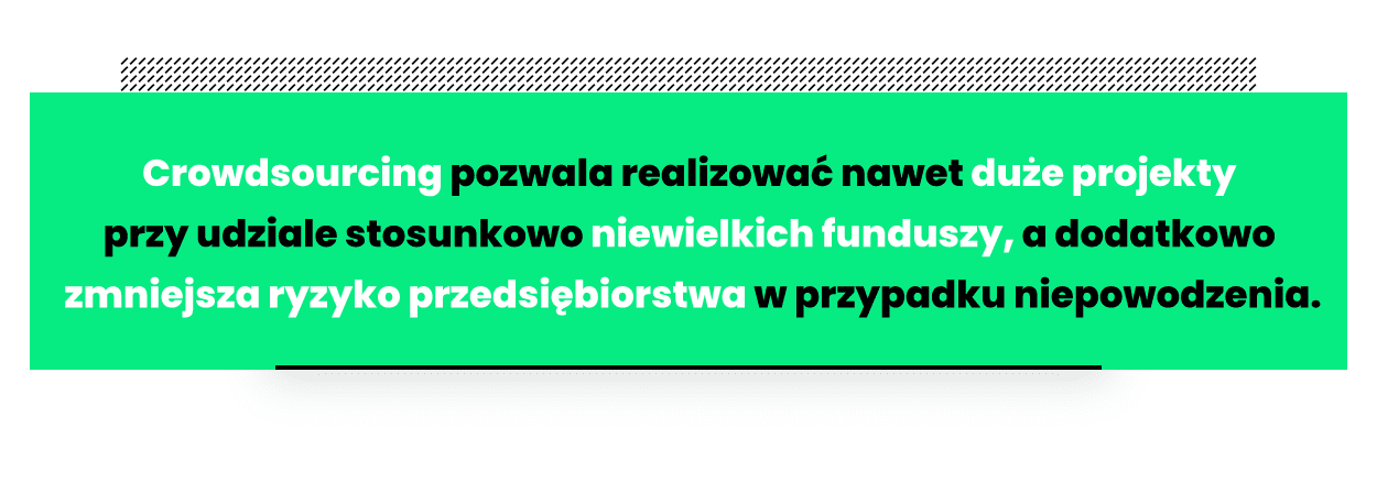 Cytat: crowdsourcing pozwala realizować duże projekty przy małych funduszach i niewielkim ryzyku