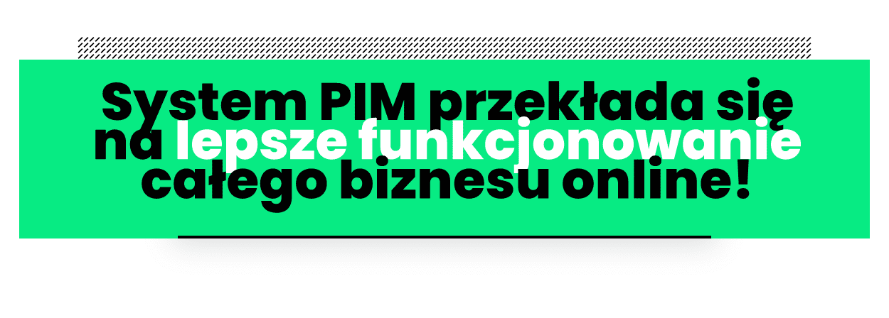 System PIM przekłada się także na lepsze funkcjonowanie całego biznesu online!