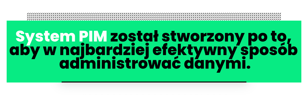 System PIM został stworzony po to, aby w najbardziej efektywny sposób administrować danymi.