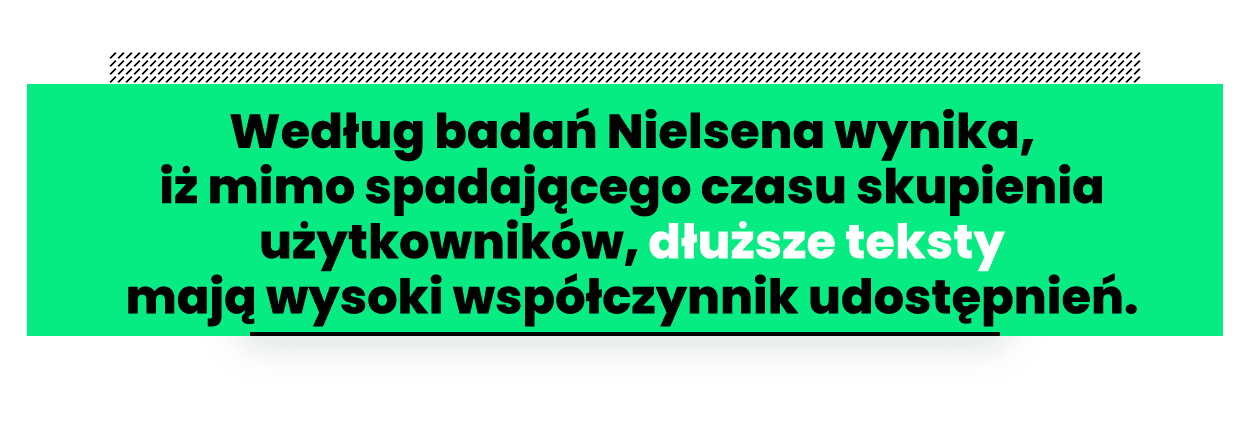 Cytat: Według badań Nielsena wynika, iż mimo spadającego czasu skupienia użytkowników, dłuższe teksty mają wysoki współczynnik udostępnień